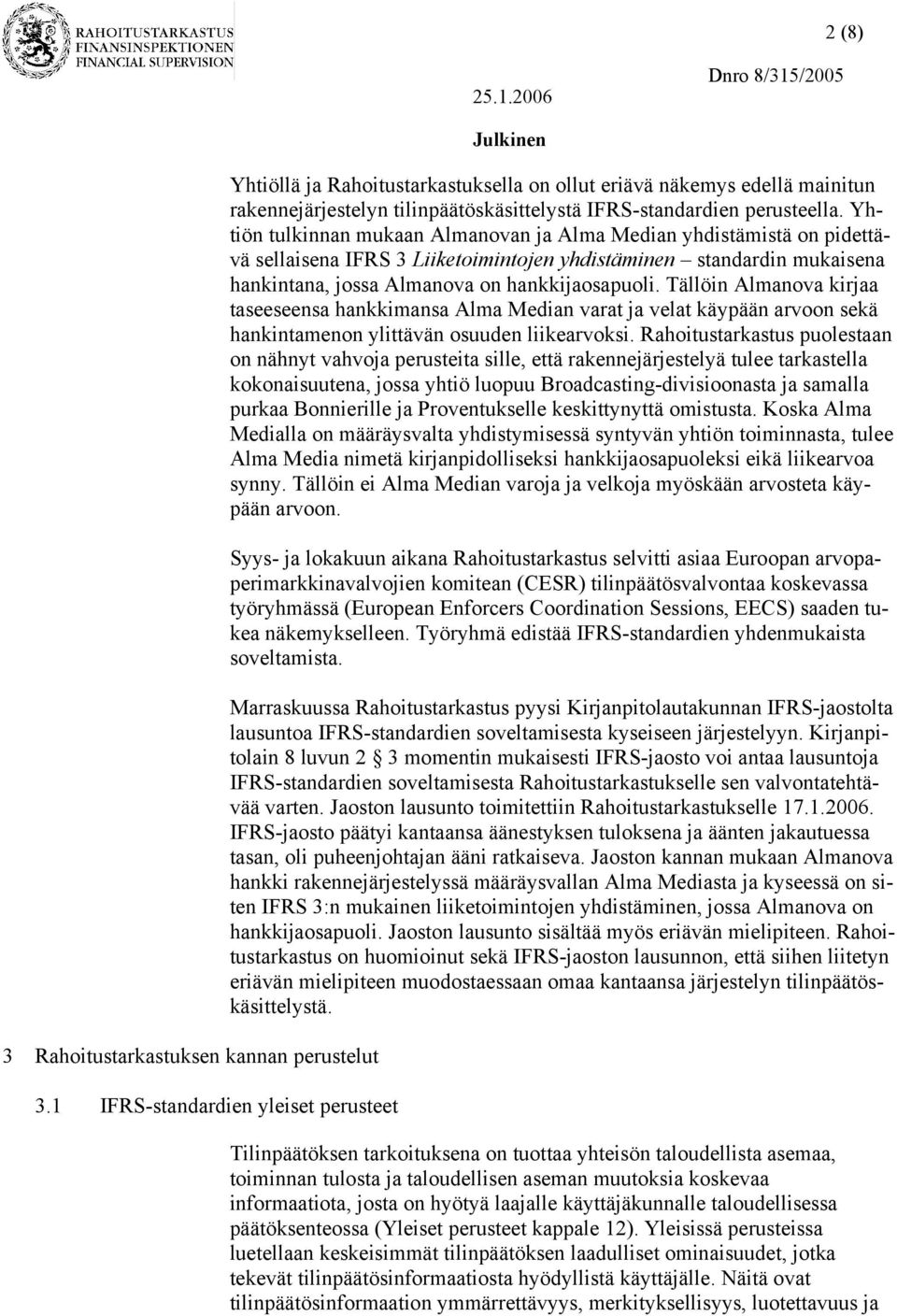 Yhtiön tulkinnan mukaan Almanovan ja Alma Median yhdistämistä on pidettävä sellaisena IFRS 3 Liiketoimintojen yhdistäminen standardin mukaisena hankintana, jossa Almanova on hankkijaosapuoli.