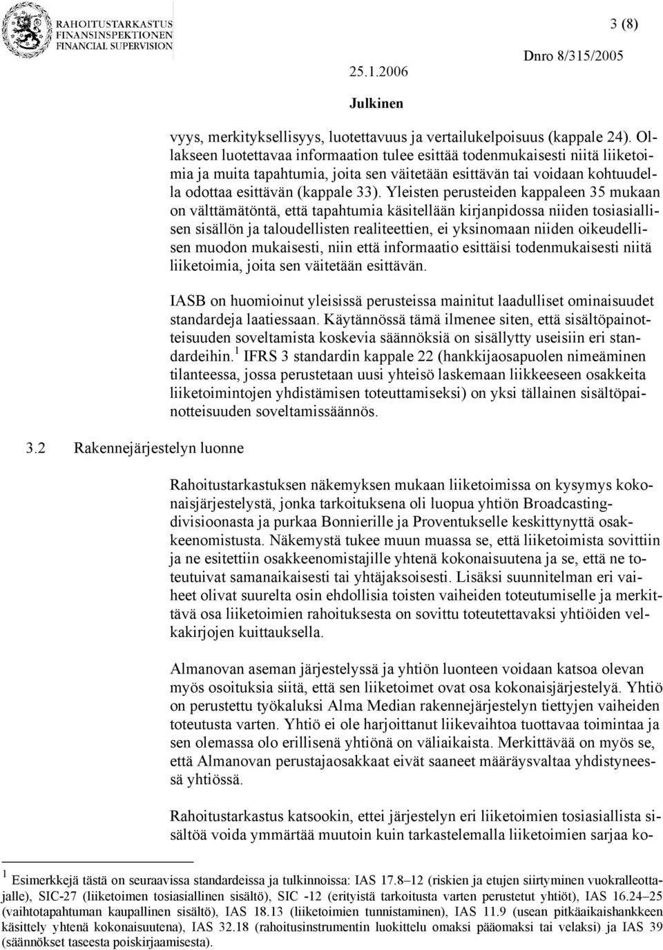 Yleisten perusteiden kappaleen 35 mukaan on välttämätöntä, että tapahtumia käsitellään kirjanpidossa niiden tosiasiallisen sisällön ja taloudellisten realiteettien, ei yksinomaan niiden oikeudellisen