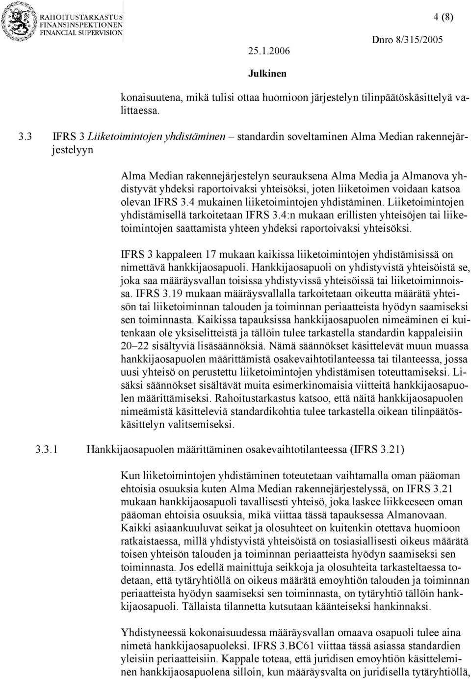 yhteisöksi, joten liiketoimen voidaan katsoa olevan IFRS 3.4 mukainen liiketoimintojen yhdistäminen. Liiketoimintojen yhdistämisellä tarkoitetaan IFRS 3.