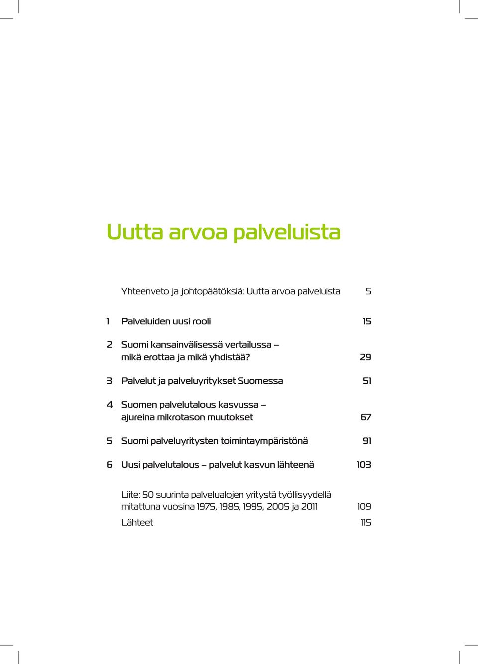 29 3 Palvelut ja palveluyritykset Suomessa 51 4 Suomen palvelutalous kasvussa ajureina mikrotason muutokset 67 5 Suomi