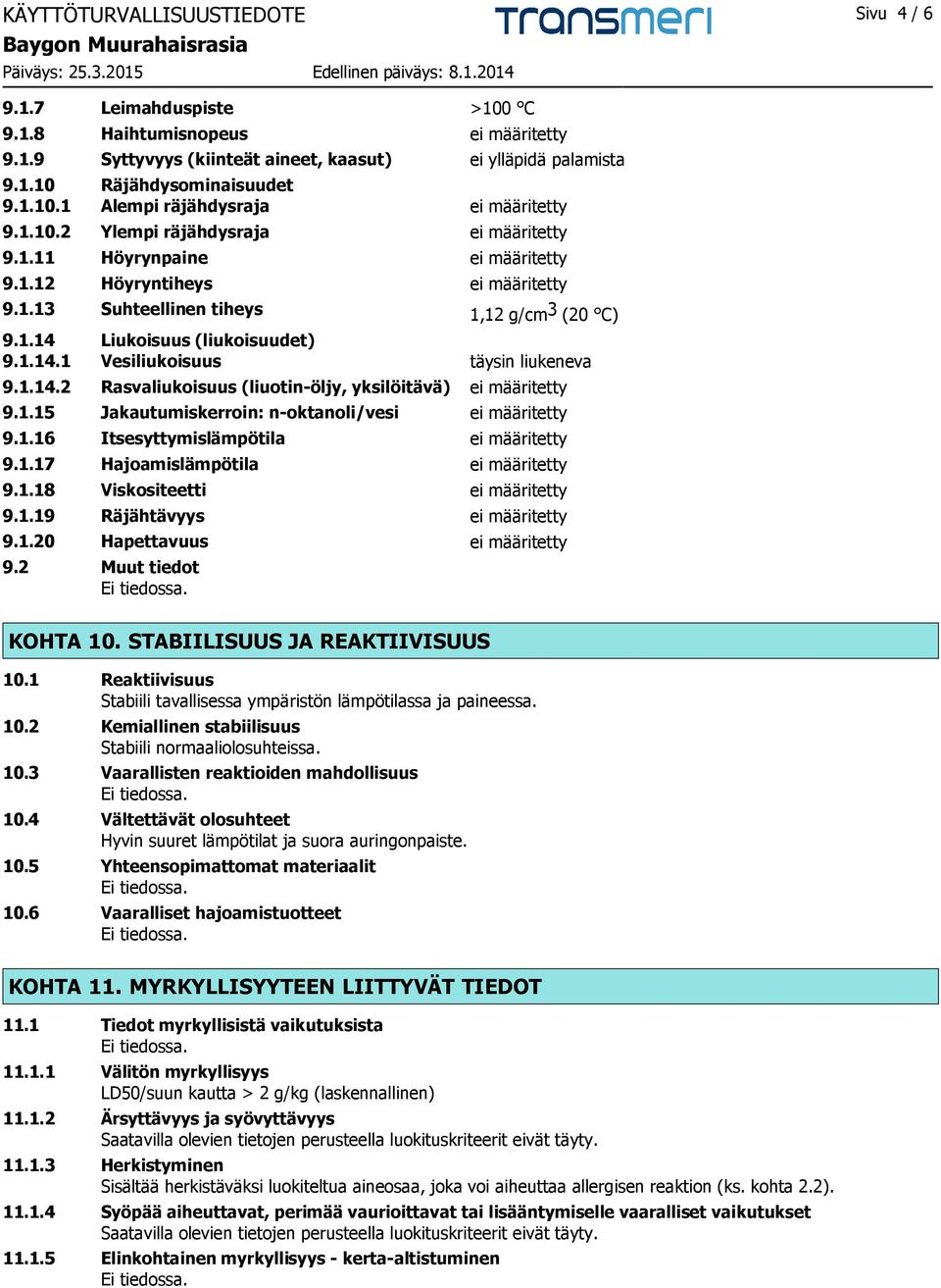 1.14.2 Rasvaliukoisuus (liuotin-öljy, yksilöitävä) ei määritetty 9.1.15 Jakautumiskerroin: n-oktanoli/vesi ei määritetty 9.1.16 Itsesyttymislämpötila ei määritetty 9.1.17 Hajoamislämpötila ei määritetty 9.