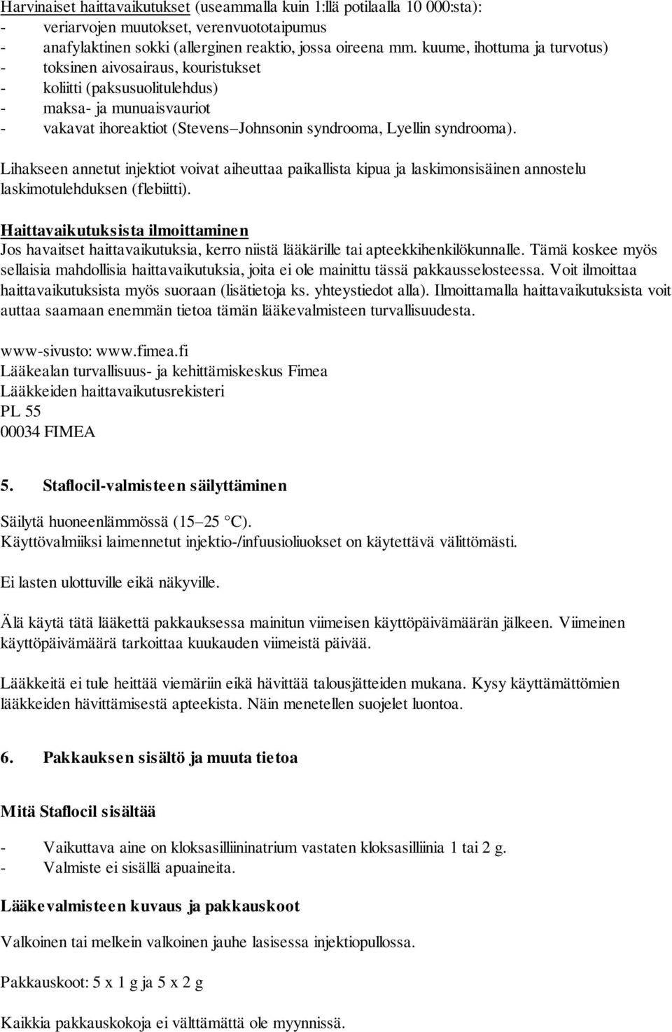 Lihakseen annetut injektiot voivat aiheuttaa paikallista kipua ja laskimonsisäinen annostelu laskimotulehduksen (flebiitti).