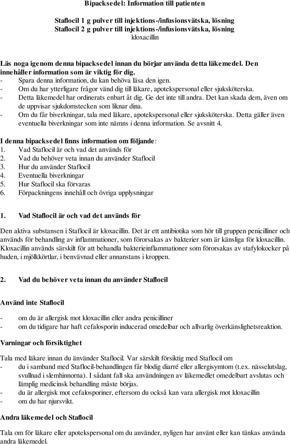 - Om du har ytterligare frågor vänd dig till läkare, apotekspersonal eller sjuksköterska. - Detta läkemedel har ordinerats enbart åt dig. Ge det inte till andra.