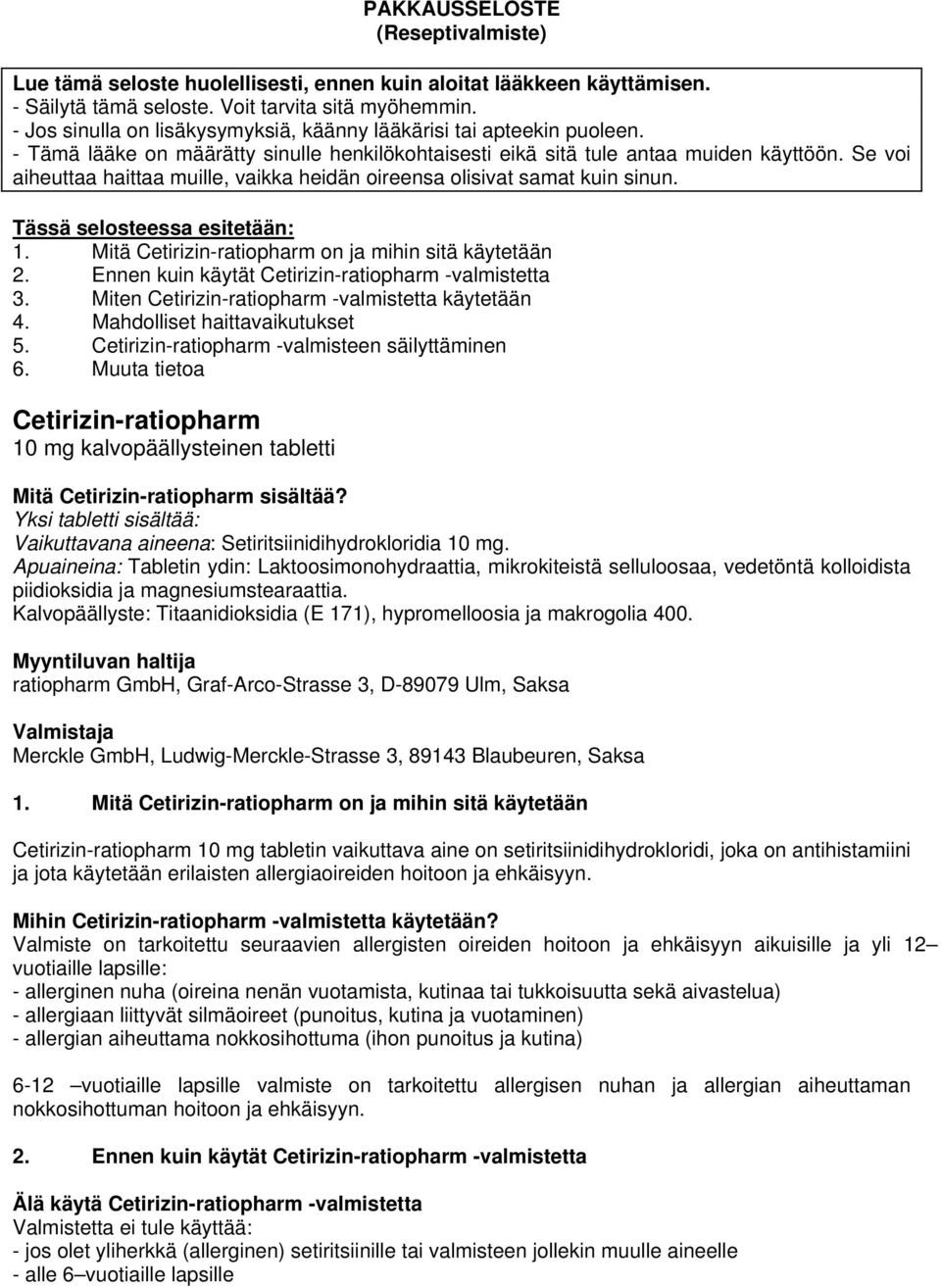 Se voi aiheuttaa haittaa muille, vaikka heidän oireensa olisivat samat kuin sinun. Tässä selosteessa esitetään: 1. Mitä Cetirizin-ratiopharm on ja mihin sitä käytetään 2.