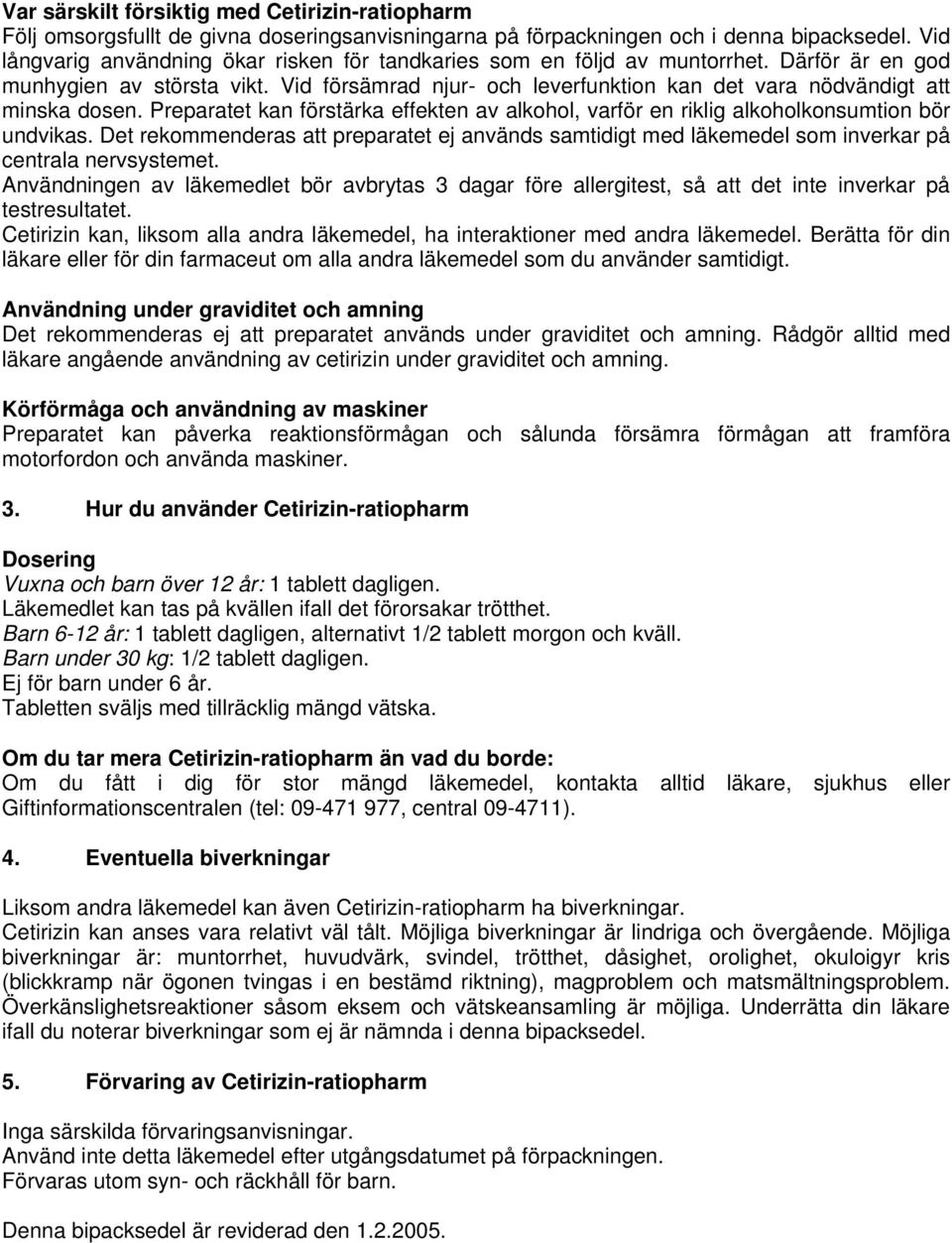 Vid försämrad njur- och leverfunktion kan det vara nödvändigt att minska dosen. Preparatet kan förstärka effekten av alkohol, varför en riklig alkoholkonsumtion bör undvikas.