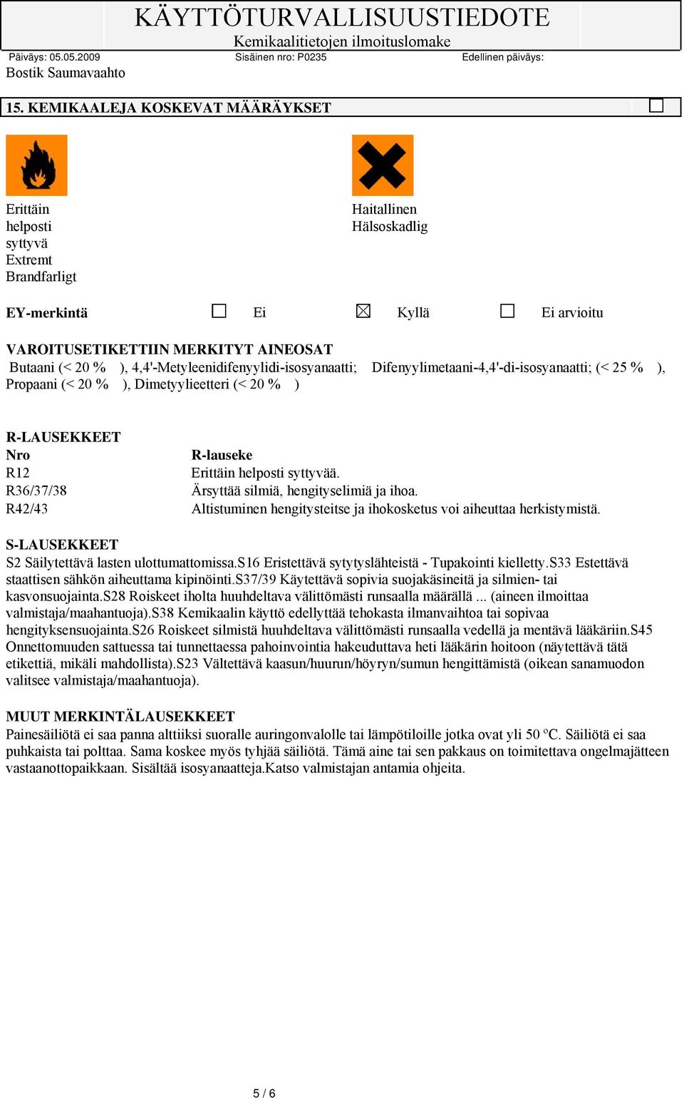 R36/37/38 Ärsyttää silmiä, hengityselimiä ja ihoa. R42/43 Altistuminen hengitysteitse ja ihokosketus voi aiheuttaa herkistymistä. S-LAUSEKKEET S2 Säilytettävä lasten ulottumattomissa.
