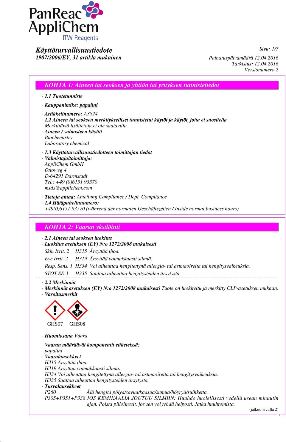 3 Käyttöturvallisuustiedotteen toimittajan tiedot Valmistaja/toimittaja: AppliChem GmbH Ottoweg 4 D-64291 Darmstadt Tel.: +49 (0)6151 93570 msds@applichem.