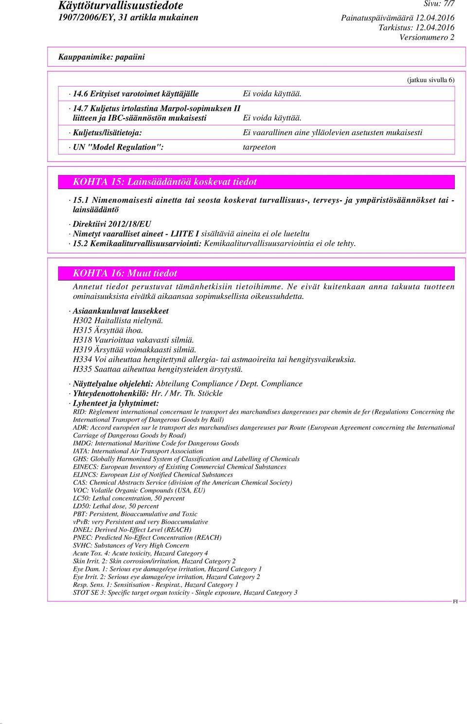 1 Nimenomaisesti ainetta tai seosta koskevat turvallisuus-, terveys- ja ympäristösäännökset tai - lainsäädäntö Direktiivi 2012/18/EU Nimetyt vaaralliset aineet - LIITE I sisältäviä aineita ei ole