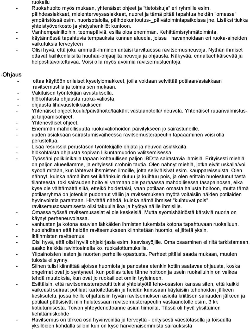 - käytännössä tapahtuvia tempauksia kunnan alueela, joissa havannoidaan eri ruoka-aineiden vaikutuksia terveyteen - Olisi hyvä, että joku ammatti-ihminen antaisi tarvittaessa ravitsemusneuvoja.
