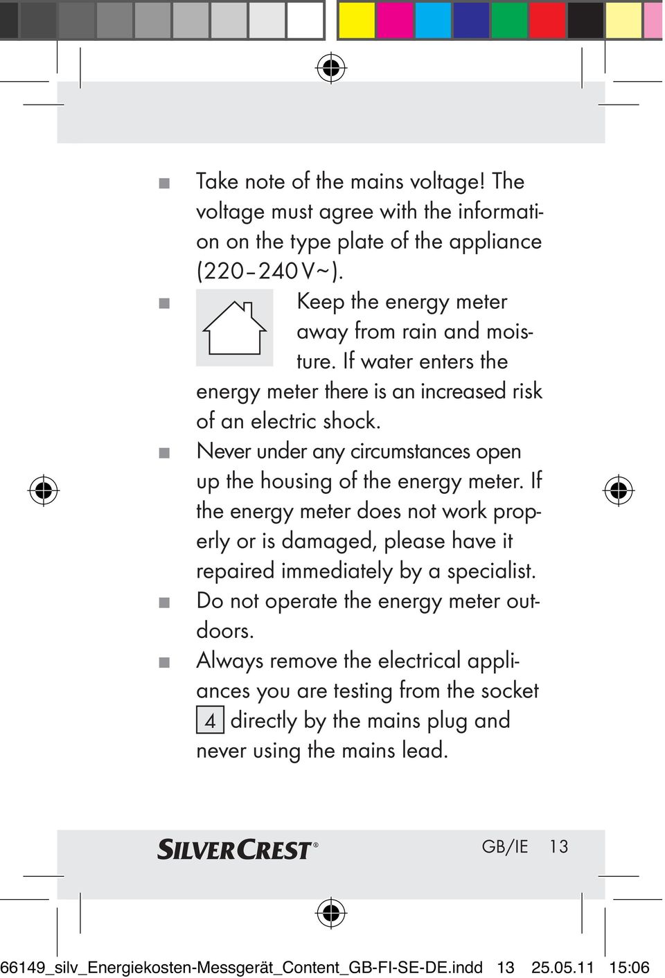 Never under any circumstances open up the housing of the energy meter.