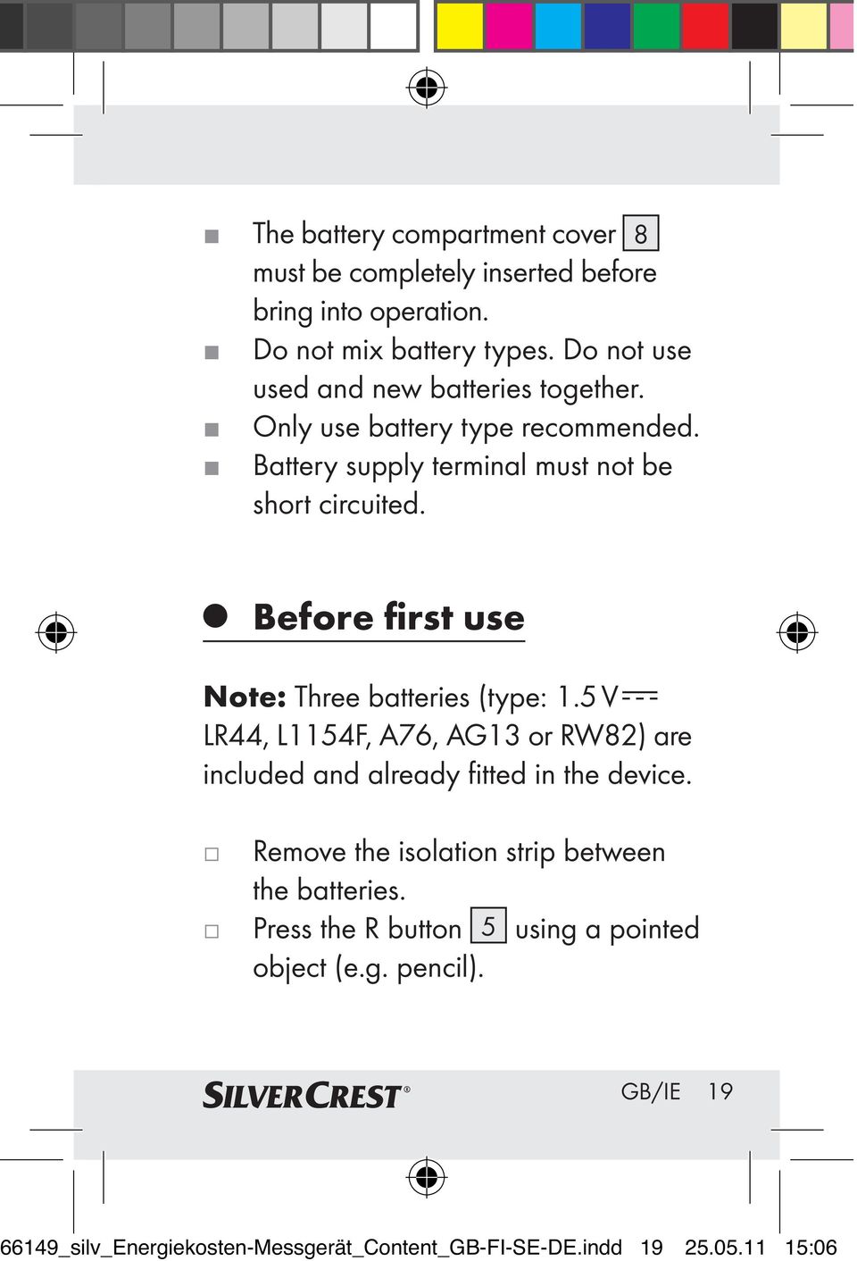 Before first use Note: Three batteries (type: 1.5 V LR44, L1154F, A76, AG13 or RW82) are included and already fitted in the device.