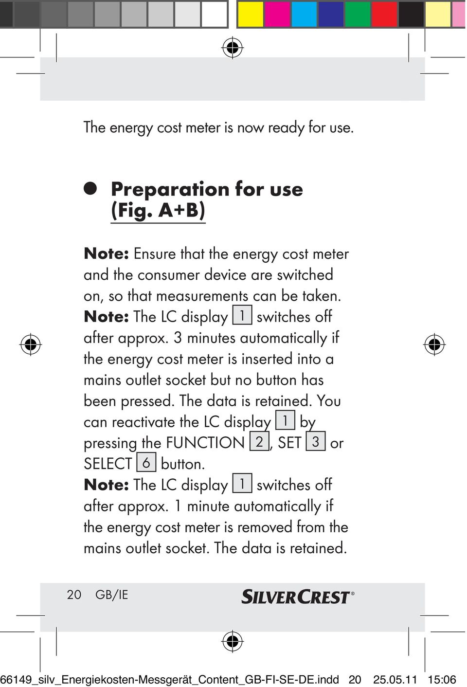 3 minutes automatically if the energy cost meter is inserted into a mains outlet socket but no button has been pressed. The data is retained.