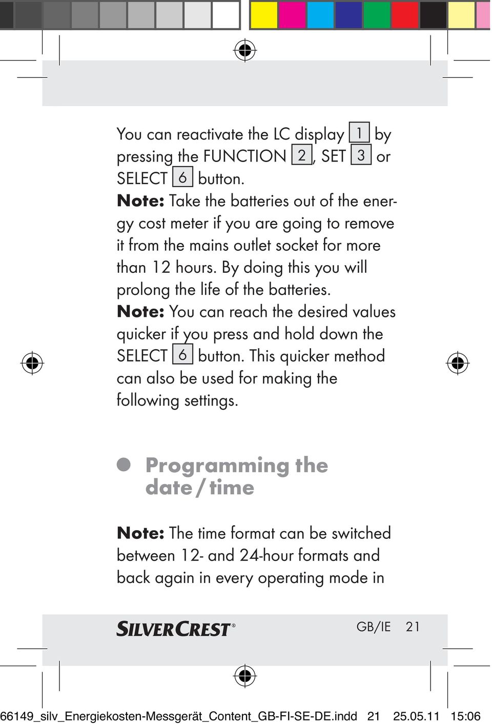 By doing this you will prolong the life of the batteries. Note: You can reach the desired values quicker if you press and hold down the SELECT 6 button.