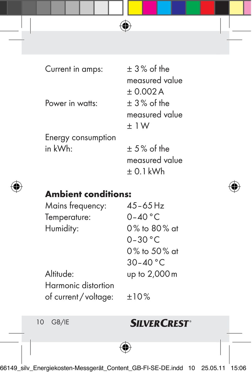 1 kwh Ambient conditions: Mains frequency: 45 65 Hz Temperature: 0 40 C Humidity: 0 % to 80 % at 0 30 C 0 % to