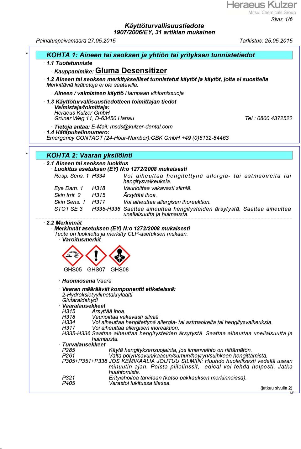 3 Käyttöturvallisuustiedotteen toimittajan tiedot Valmistaja/toimittaja: Heraeus Kulzer GmbH Grüner Weg 11, D-63450 Hanau Tel.: 0800 4372522 Tietoja antaa: E-Mail: msds@kulzer-dental.com 1.