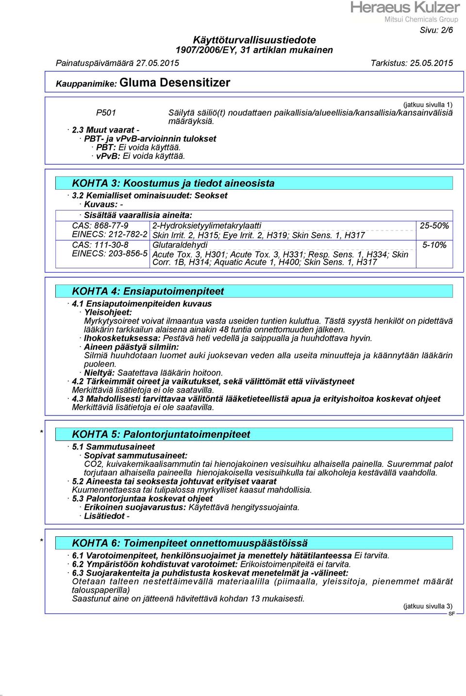 2 Kemialliset ominaisuudet: Seokset Kuvaus: - Sisältää vaarallisia aineita: CAS: 868-77-9 EINECS: 212-782-2 2-Hydroksietyylimetakrylaatti Skin Irrit. 2, H315; Eye Irrit. 2, H319; Skin Sens.