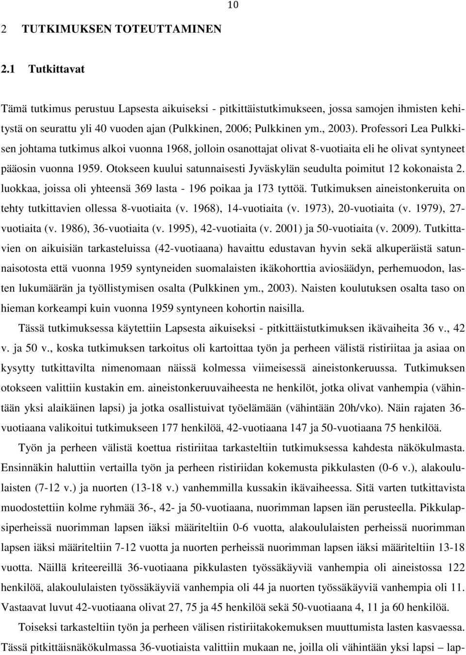 Professori Lea Pulkkisen johtama tutkimus alkoi vuonna 1968, jolloin osanottajat olivat 8-vuotiaita eli he olivat syntyneet pääosin vuonna 1959.