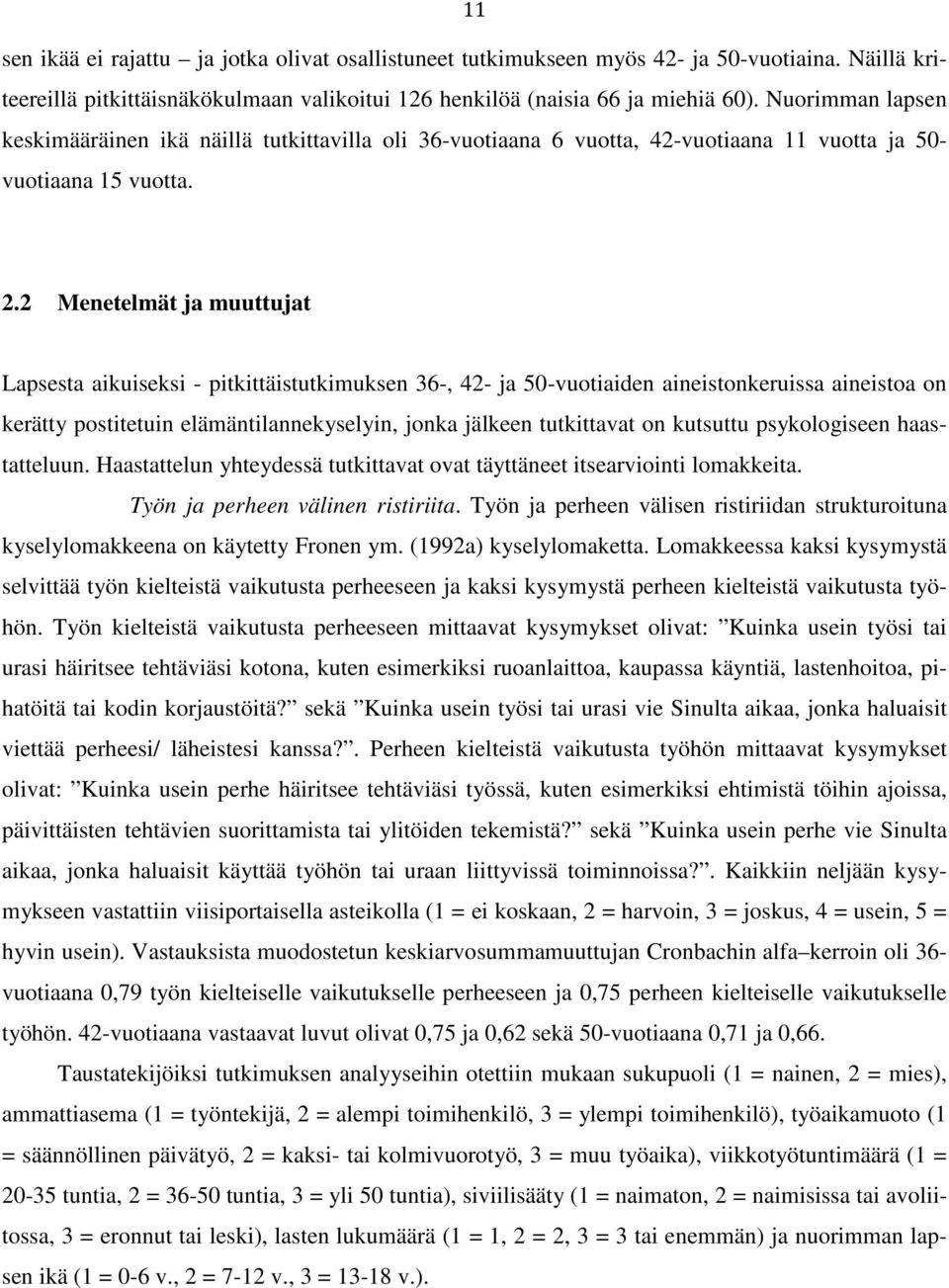 2 Menetelmät ja muuttujat Lapsesta aikuiseksi - pitkittäistutkimuksen 36-, 42- ja 50-vuotiaiden aineistonkeruissa aineistoa on kerätty postitetuin elämäntilannekyselyin, jonka jälkeen tutkittavat on