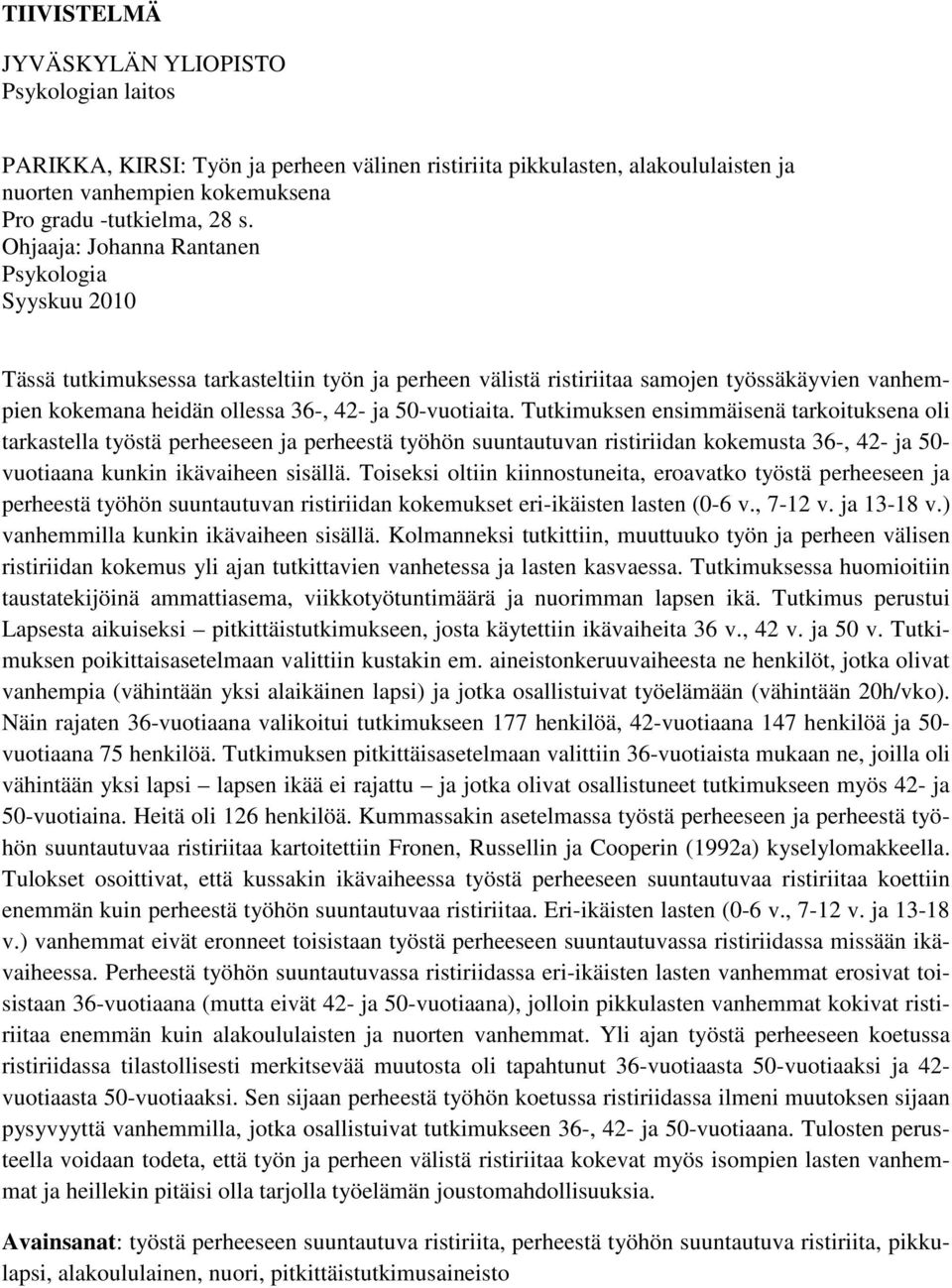 50-vuotiaita. Tutkimuksen ensimmäisenä tarkoituksena oli tarkastella työstä perheeseen ja perheestä työhön suuntautuvan ristiriidan kokemusta 36-, 42- ja 50- vuotiaana kunkin ikävaiheen sisällä.