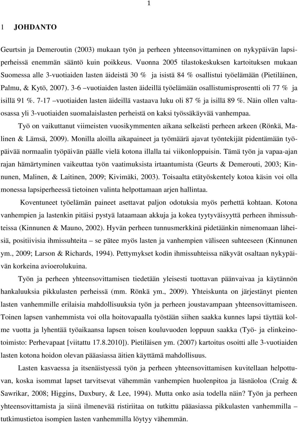 3-6 vuotiaiden lasten äideillä työelämään osallistumisprosentti oli 77 % ja isillä 91 %. 7-17 vuotiaiden lasten äideillä vastaava luku oli 87 % ja isillä 89 %.