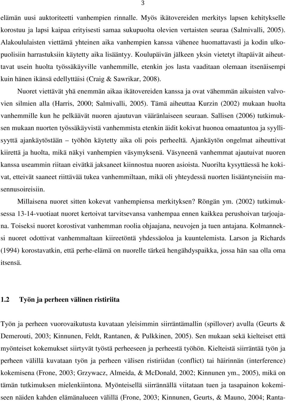 Koulupäivän jälkeen yksin vietetyt iltapäivät aiheuttavat usein huolta työssäkäyville vanhemmille, etenkin jos lasta vaaditaan olemaan itsenäisempi kuin hänen ikänsä edellyttäisi (Craig & Sawrikar,
