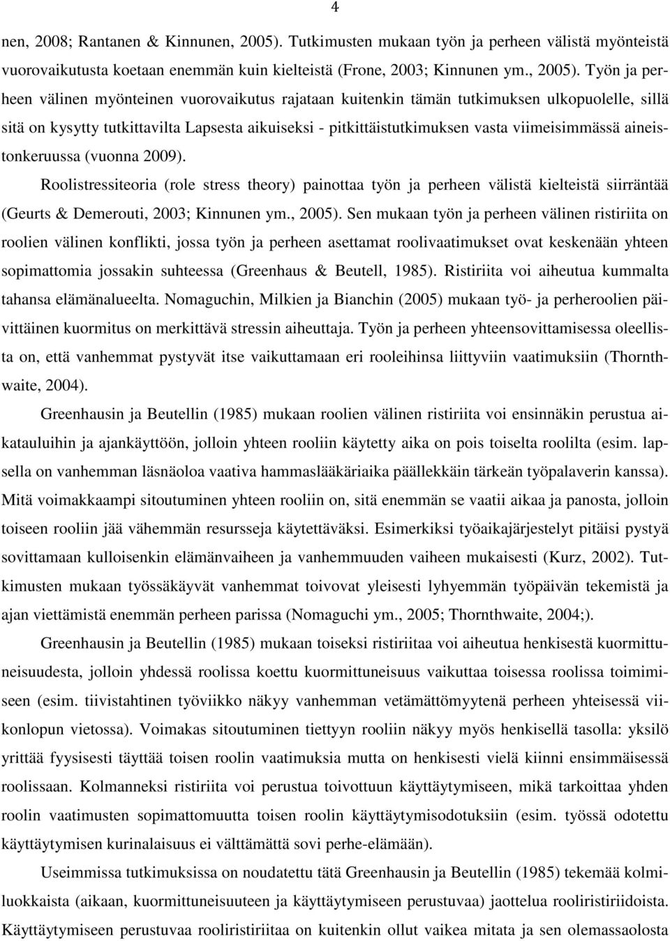 Työn ja perheen välinen myönteinen vuorovaikutus rajataan kuitenkin tämän tutkimuksen ulkopuolelle, sillä sitä on kysytty tutkittavilta Lapsesta aikuiseksi - pitkittäistutkimuksen vasta