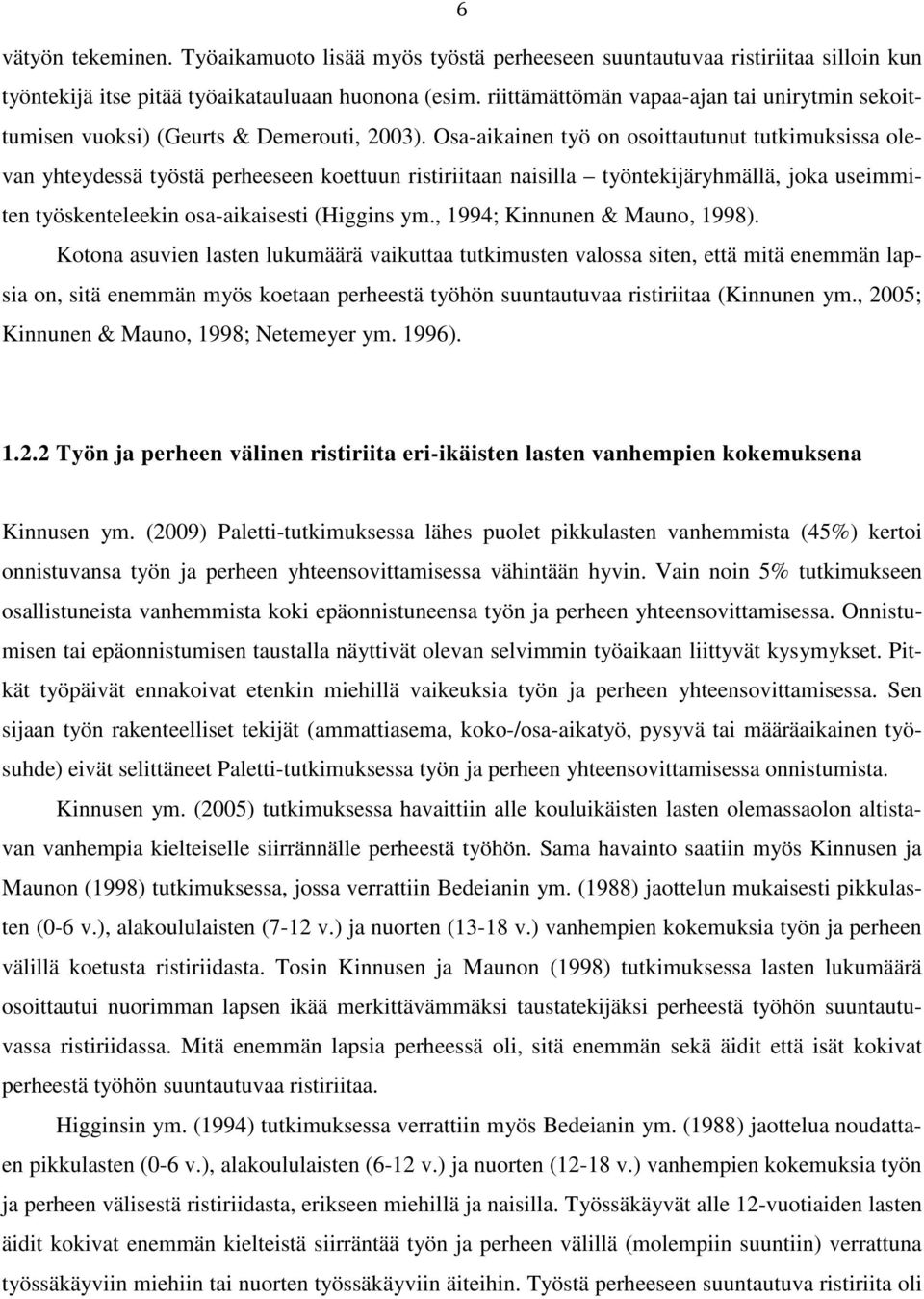 Osa-aikainen työ on osoittautunut tutkimuksissa olevan yhteydessä työstä perheeseen koettuun ristiriitaan naisilla työntekijäryhmällä, joka useimmiten työskenteleekin osa-aikaisesti (Higgins ym.