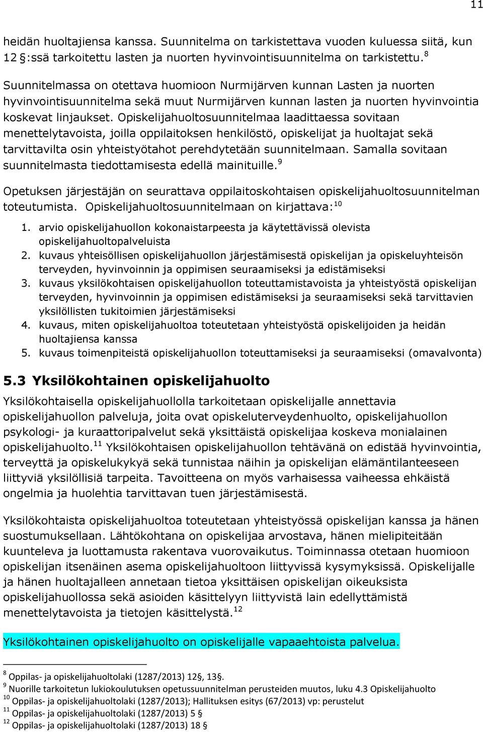 Opiskelijahuoltosuunnitelmaa laadittaessa sovitaan menettelytavoista, joilla oppilaitoksen henkilöstö, opiskelijat ja huoltajat sekä tarvittavilta osin yhteistyötahot perehdytetään suunnitelmaan.