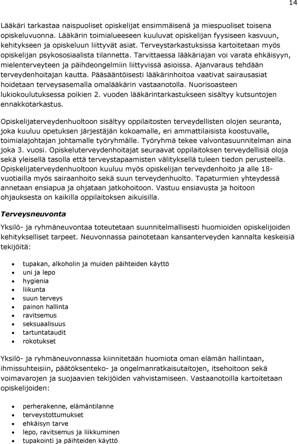 Tarvittaessa lääkäriajan voi varata ehkäisyyn, mielenterveyteen ja päihdeongelmiin liittyvissä asioissa. Ajanvaraus tehdään terveydenhoitajan kautta.