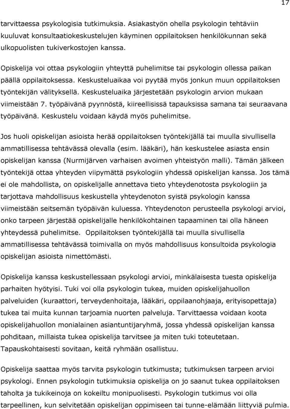 Keskusteluaika järjestetään psykologin arvion mukaan viimeistään 7. työpäivänä pyynnöstä, kiireellisissä tapauksissa samana tai seuraavana työpäivänä. Keskustelu voidaan käydä myös puhelimitse.