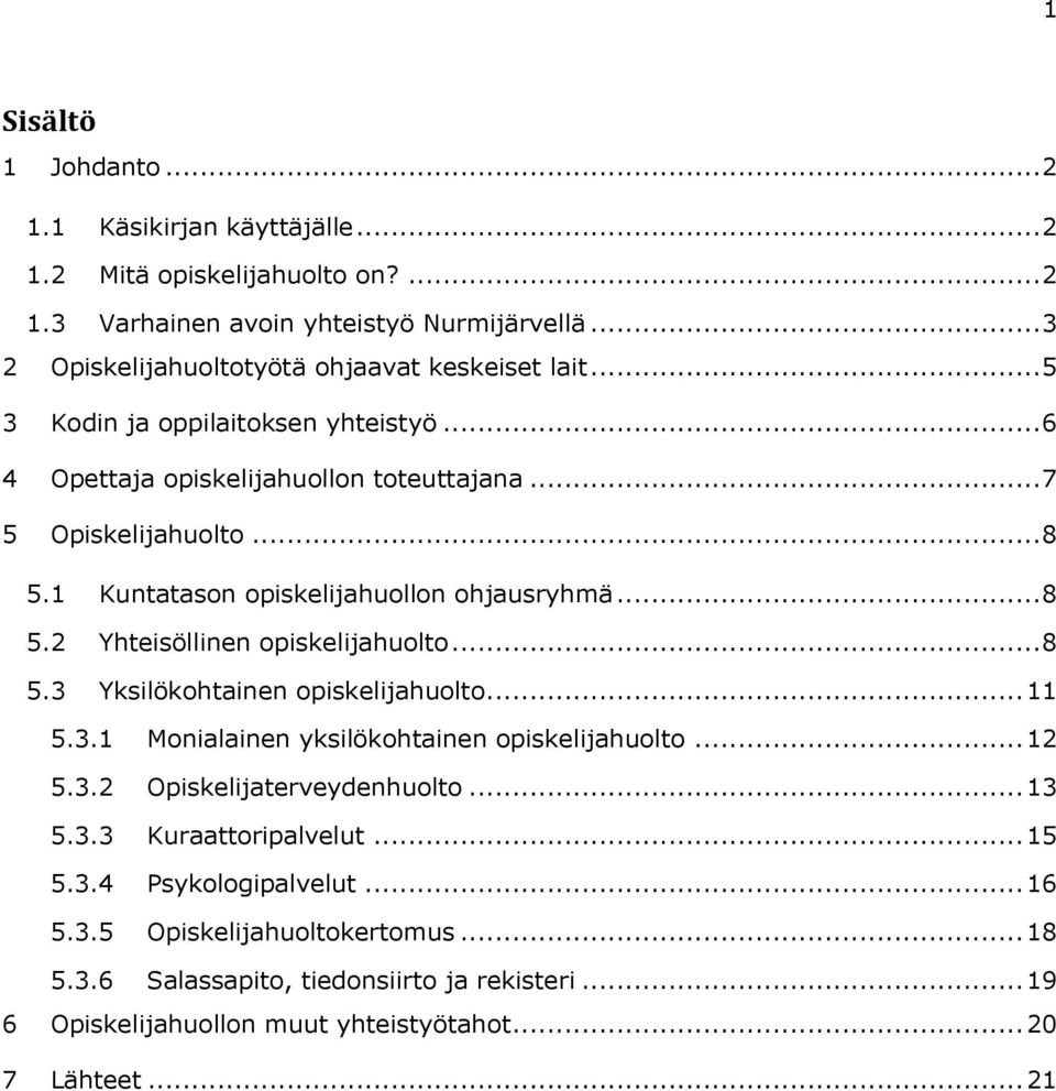 1 Kuntatason opiskelijahuollon ohjausryhmä... 8 5.2 Yhteisöllinen opiskelijahuolto... 8 5.3 Yksilökohtainen opiskelijahuolto... 11 5.3.1 Monialainen yksilökohtainen opiskelijahuolto.