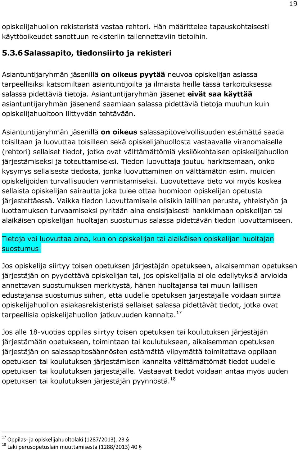 salassa pidettäviä tietoja. Asiantuntijaryhmän jäsenet eivät saa käyttää asiantuntijaryhmän jäsenenä saamiaan salassa pidettäviä tietoja muuhun kuin opiskelijahuoltoon liittyvään tehtävään.