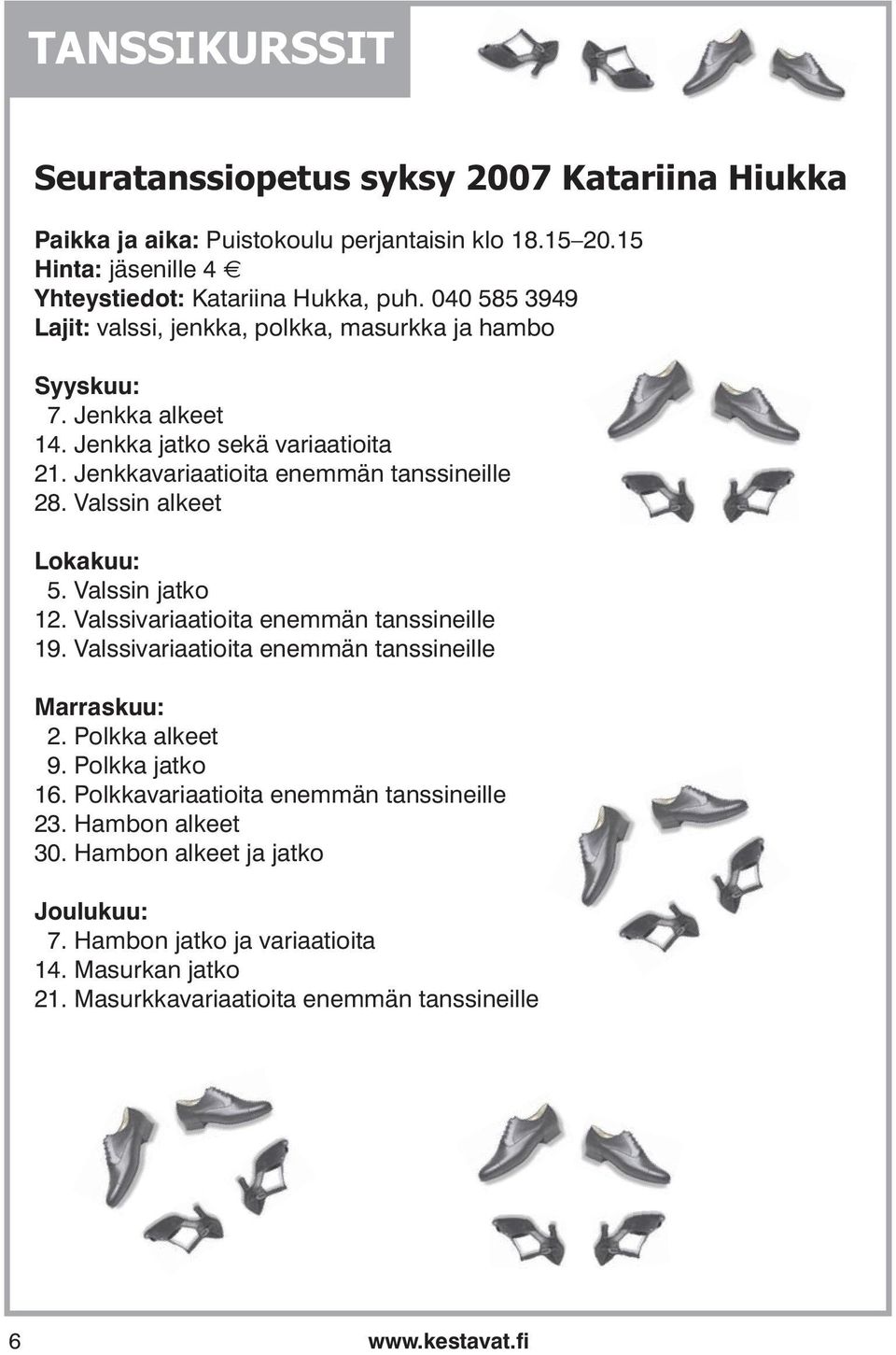 Valssin alkeet Lokakuu: 5. Valssin jatko 12. Valssivariaatioita enemmän tanssineille 19. Valssivariaatioita enemmän tanssineille Marraskuu: 2. Polkka alkeet 9. Polkka jatko 16.