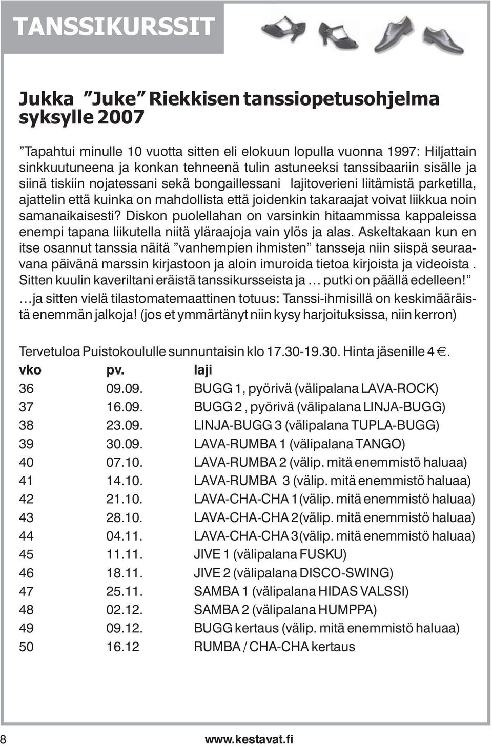 samanaikaisesti? Diskon puolellahan on varsinkin hitaammissa kappaleissa enempi tapana liikutella niitä yläraajoja vain ylös ja alas.