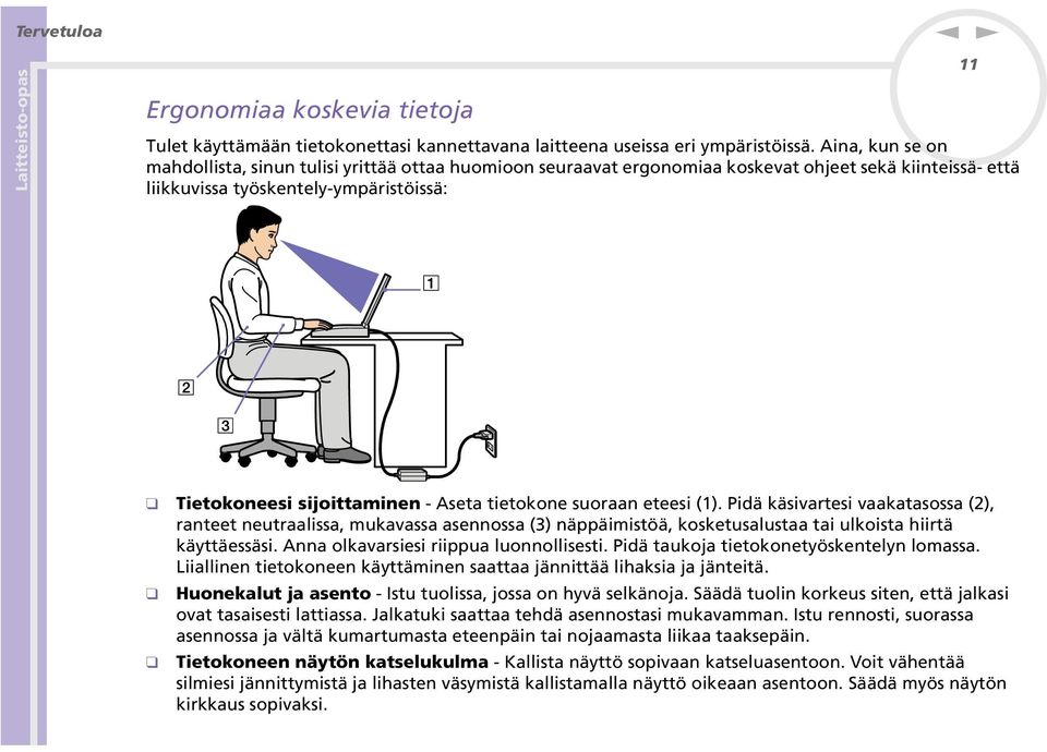 suoraa eteesi (1). Pidä käsivartesi vaakatasossa (2), rateet eutraalissa, mukavassa aseossa (3) äppäimistöä, kosketusalustaa tai ulkoista hiirtä käyttäessäsi. Aa olkavarsiesi riippua luoollisesti.