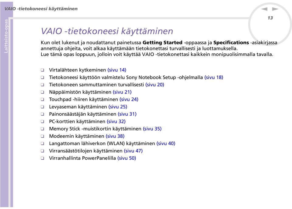 13 Virtalähtee kytkemie (sivu 14) Tietokoeesi käyttöö valmistelu Soy otebook Setup -ohjelmalla (sivu 18) Tietokoee sammuttamie turvallisesti (sivu 20) äppäimistö käyttämie (sivu 21) Touchpad -hiire