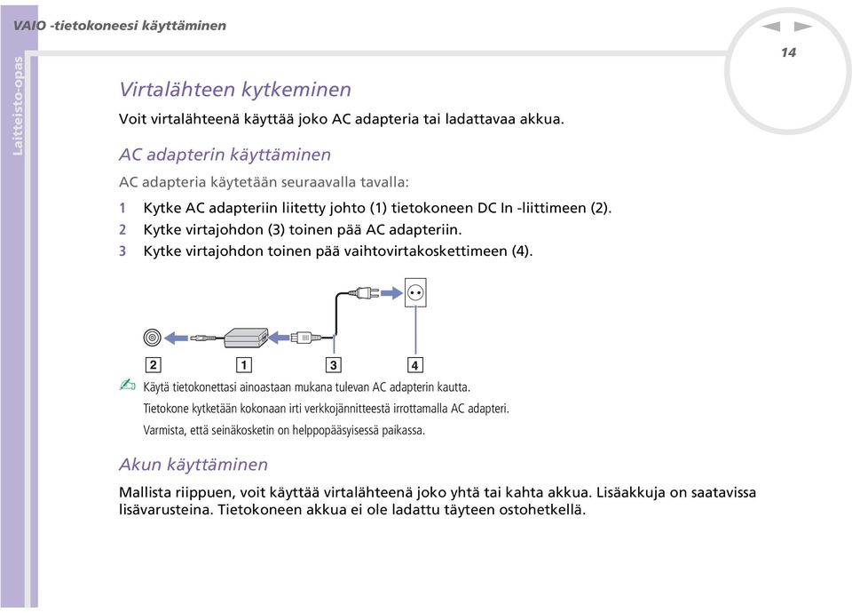 2 Kytke virtajohdo (3) toie pää AC adapterii. 3 Kytke virtajohdo toie pää vaihtovirtakoskettimee (4). Käytä tietokoettasi aioastaa mukaa tuleva AC adapteri kautta.