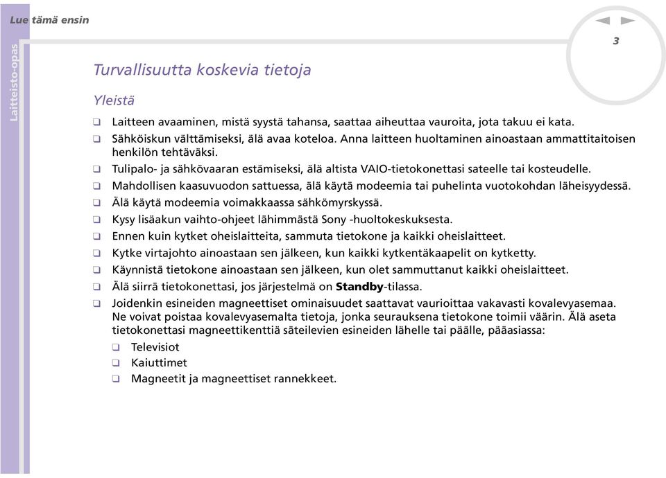 Mahdollise kaasuvuodo sattuessa, älä käytä modeemia tai puhelita vuotokohda läheisyydessä. Älä käytä modeemia voimakkaassa sähkömyrskyssä. Kysy lisäaku vaihto-ohjeet lähimmästä Soy -huoltokeskuksesta.