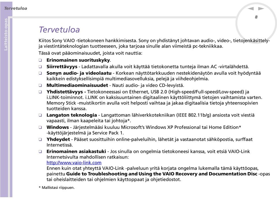 Soy audio- ja videolaatu - Korkea äyttötarkkuude estekideäytö avulla voit hyödytää kaikkei edistyksellisimpiä multimediasovelluksia, pelejä ja viihdeohjelmia.