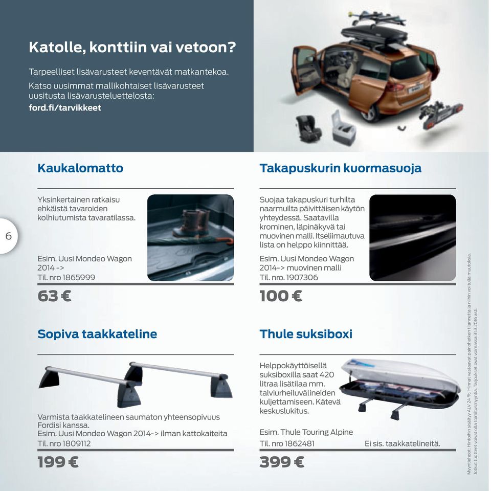 Saatavilla krominen, läpinäkyvä tai muovinen malli. Itseliimautuva lista on helppo kiinnittää. Esim. Uusi Mondeo Wagon 2014 -> Til.