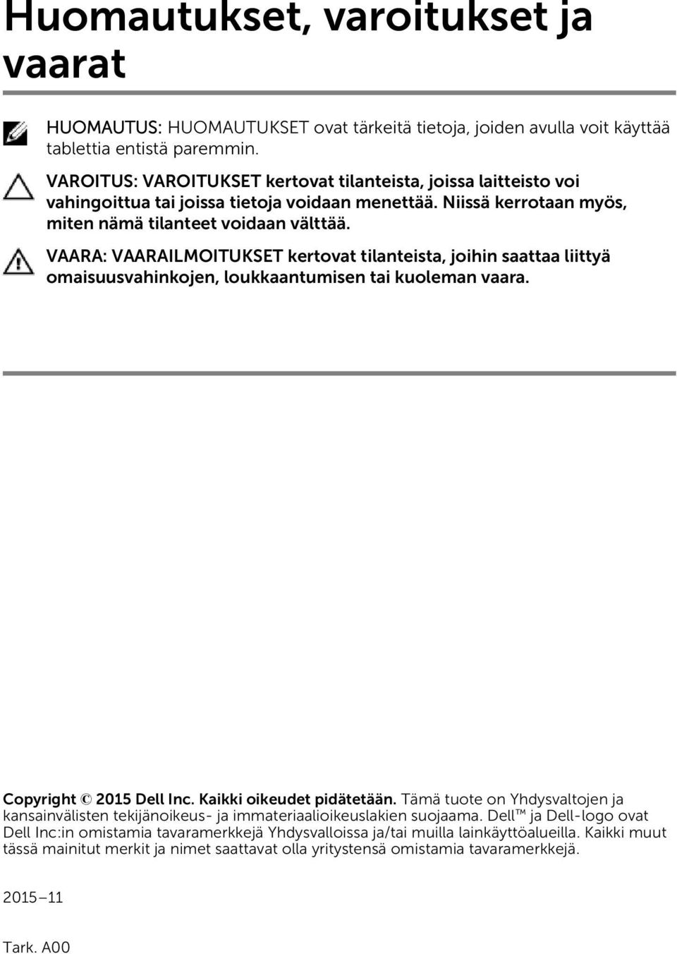 VAARA: VAARAILMOITUKSET kertovat tilanteista, joihin saattaa liittyä omaisuusvahinkojen, loukkaantumisen tai kuoleman vaara. Copyright 2015 Dell Inc. Kaikki oikeudet pidätetään.