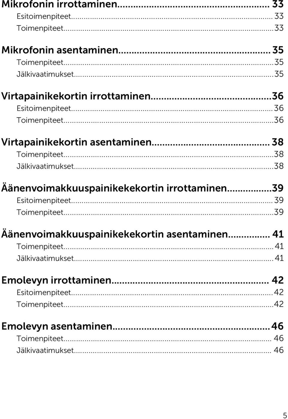 ..38 Äänenvoimakkuuspainikekekortin irrottaminen...39 Esitoimenpiteet...39 Toimenpiteet...39 Äänenvoimakkuuspainikekekortin asentaminen.