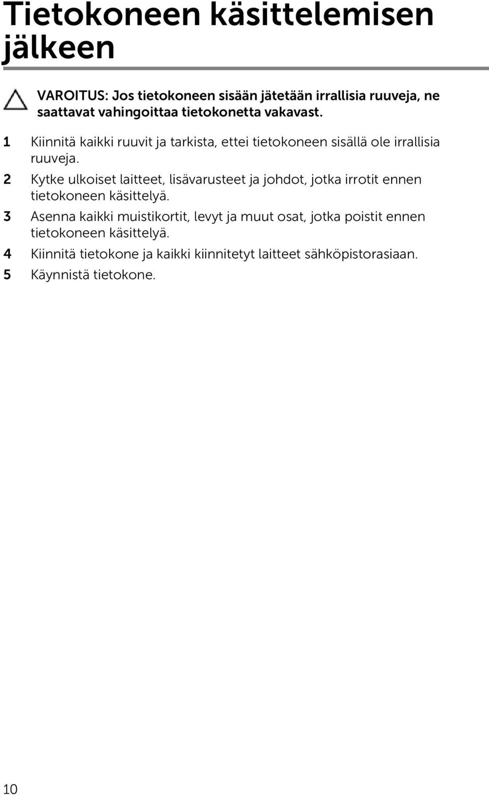 2 Kytke ulkoiset laitteet, lisävarusteet ja johdot, jotka irrotit ennen tietokoneen käsittelyä.