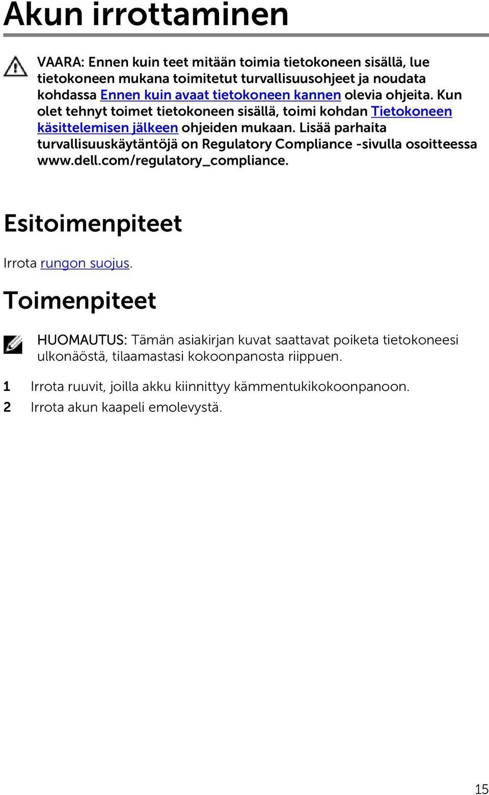 Lisää parhaita turvallisuuskäytäntöjä on Regulatory Compliance -sivulla osoitteessa www.dell.com/regulatory_compliance. Esitoimenpiteet Irrota rungon suojus.