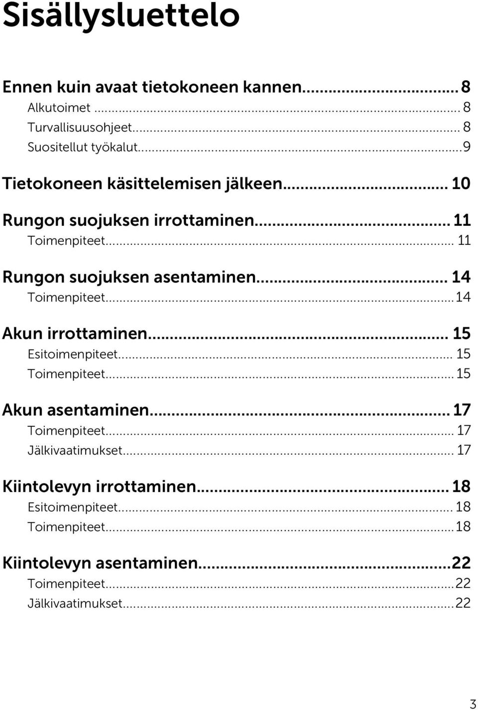 .. 14 Toimenpiteet...14 Akun irrottaminen... 15 Esitoimenpiteet... 15 Toimenpiteet... 15 Akun asentaminen... 17 Toimenpiteet.