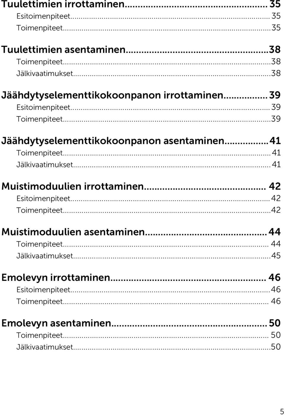 ..41 Jälkivaatimukset...41 Muistimoduulien irrottaminen... 42 Esitoimenpiteet...42 Toimenpiteet...42 Muistimoduulien asentaminen...44 Toimenpiteet.