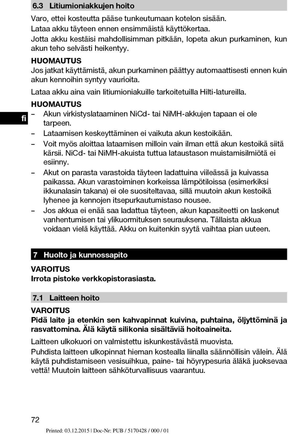 HUOMAUTUS Jos jatkat käyttämistä, akun purkaminen päättyy automaattisesti ennen kuin akun kennoihin syntyy vaurioita. Lataa akku aina vain litiumioniakuille tarkoitetuilla Hilti-latureilla.