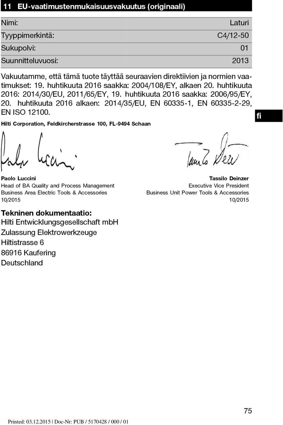 huhtikuuta 2016 alkaen: 2014/35/EU, EN 60335 1, EN 60335 2 29, EN ISO 12100.