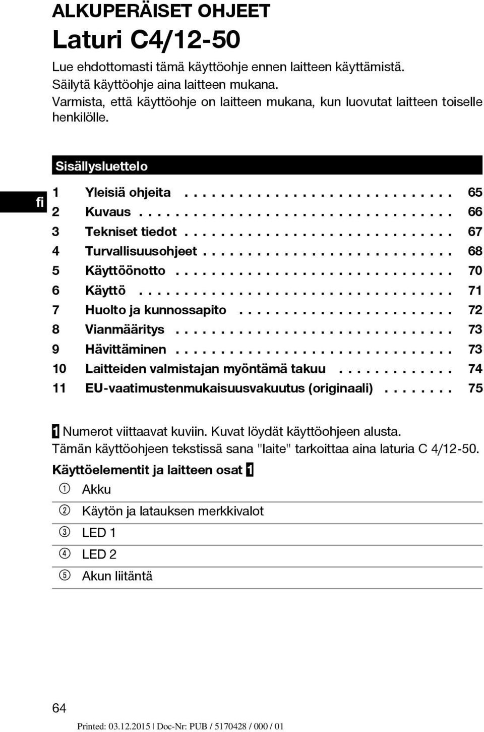 ...... 68 5 Käyttöönotto... 70 6 Käyttö... 71 7 Huoltojakunnossapito... 72 8 Vianmääritys... 73 9 Hävittäminen... 73 10 Laitteidenvalmistajanmyöntämätakuu.