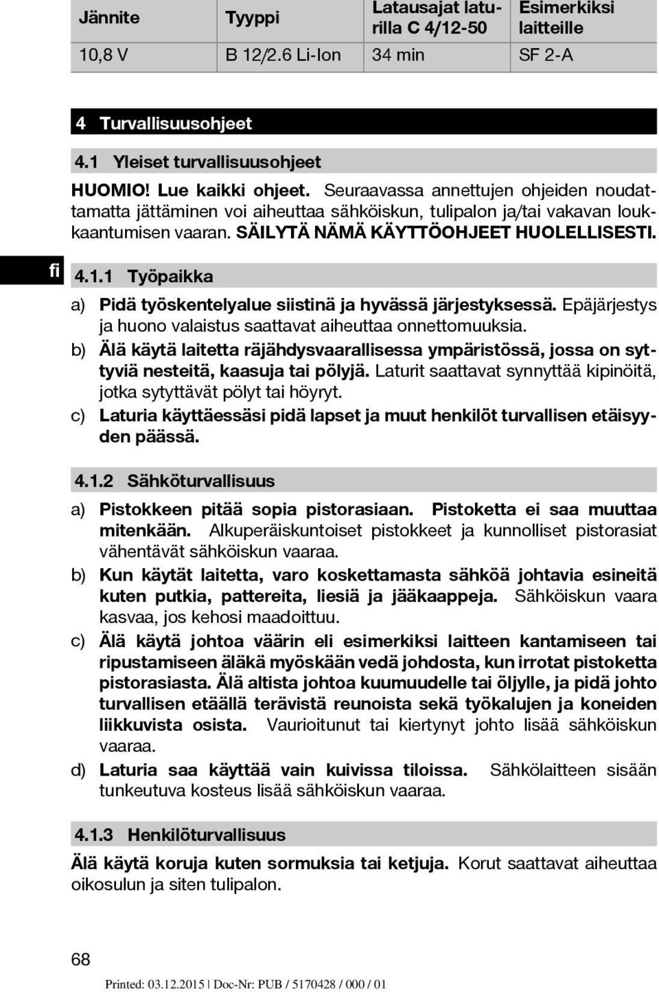 1 Työpaikka a) Pidä työskentelyalue siistinä ja hyvässä järjestyksessä. Epäjärjestys ja huono valaistus saattavat aiheuttaa onnettomuuksia.